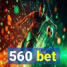 560 bet